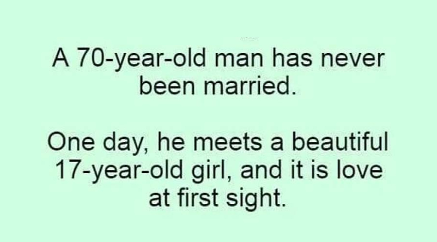 A 70-year-old man has never been married….This joke had us in fits of giggles , tears of streaming down