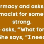 A woman walks into a pharmacy…..