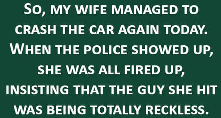 Wife Cra shes Car Again—Wait Until You Hear What the Cops Said!