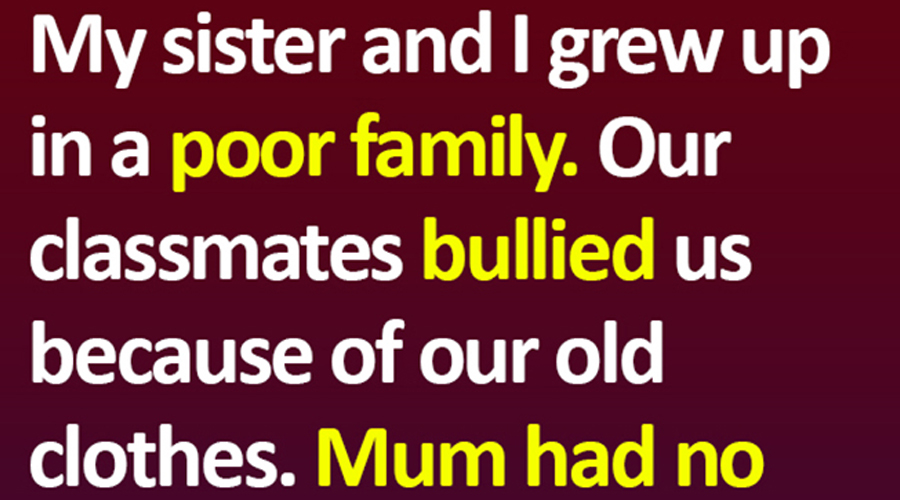 My sister and I grew up in a poor family