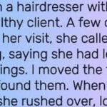 She lost her expensive earrings at my salon, when I found them, she just gave them to me.