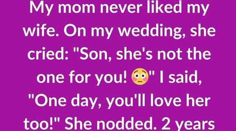 My mom never liked my wife. When I told her I was getting married…