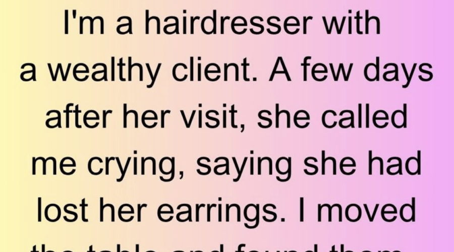 She lost her expensive earrings at my salon, when I found them, she just gave them to me.