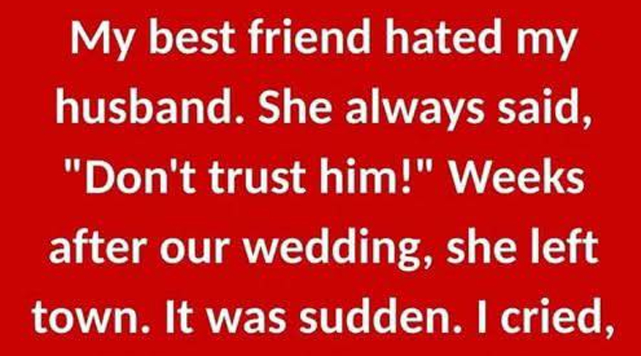 My best friend hated my husband She always said…