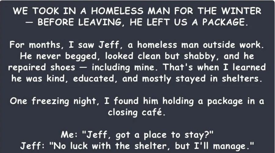 We Took in a Homeless Man for the Winter — The Package He Left Before Leaving Broke Us